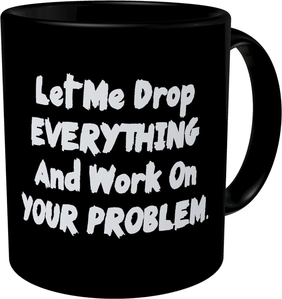 Della Pace Black 11 Ounces Funny Coffee Mug Let Me Drop Everything And Start Working on Your Problem Sarcastic Boss Dad Fathers Intern Hanukkah