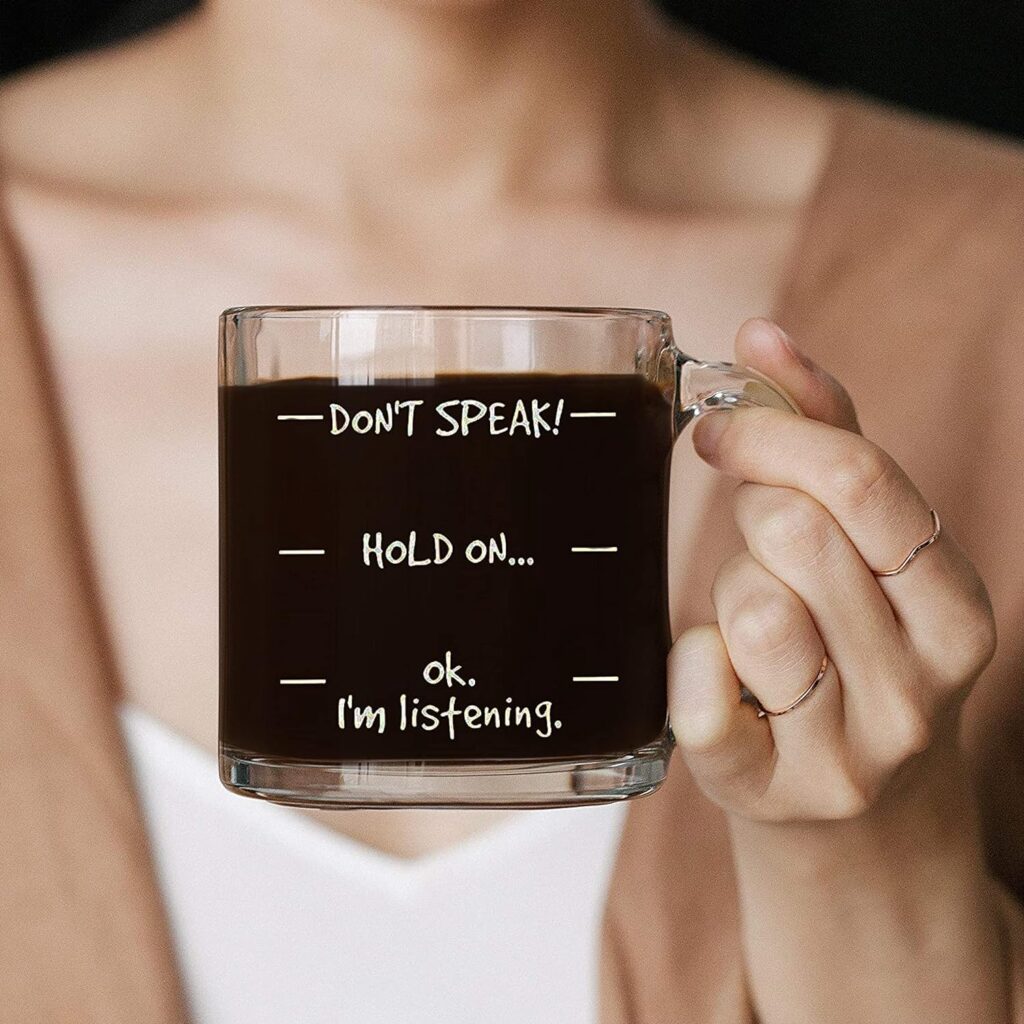 Dont Speak! Funny Coffee Mug for Women Men - Fun Cool Novelty Birthday Gifts for Men, Women, Husband or Wife - Funny Mugs Christmas Gifts Ideas Mom or Dad from Son or Daughter - 12 oz Glass Mug