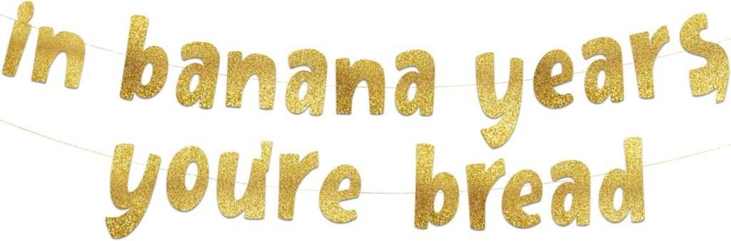 In Banana Years You’re Bread Gold Glitter Banner - Funny Birthday and Retirement Party Supplies, Ideas, Gifts and Decorations