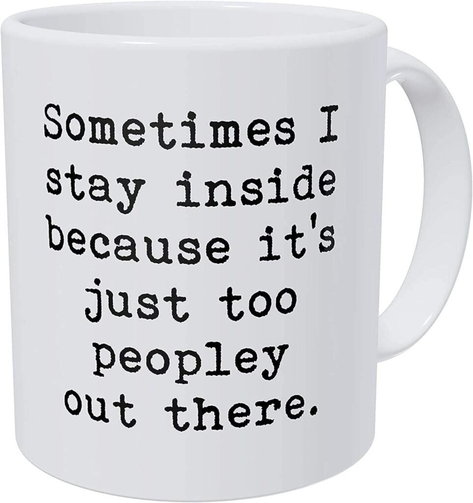 Wampumtuk Sometimes I Stay Inside Becasue Its Just Too Peopley Out There 11 Ounces Funny Coffee Mug