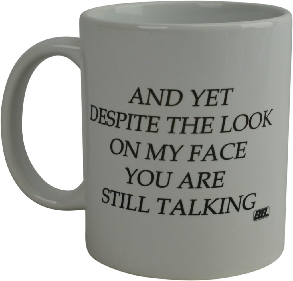 Rogue River Tactical Funny Novelty Coffee Mug - And Yet Despite the Look on My Face You Are Still Talking Cup, Sarcastic Gift for Work, Office, 11 Oz, White
